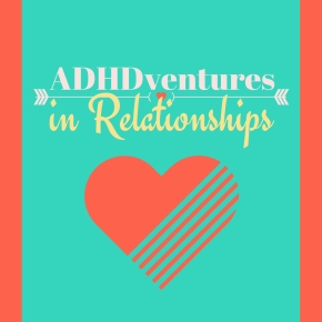 ADHDventures in Relationships